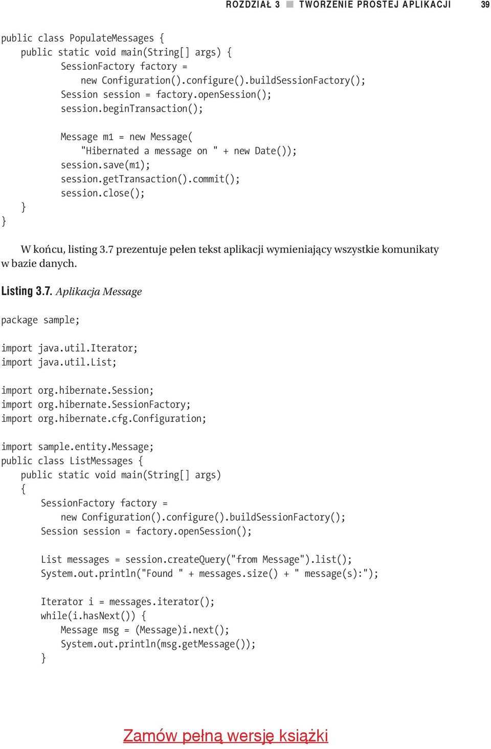 commit(); session.close(); W końcu, listing 3.7 prezentuje pełen tekst aplikacji wymieniający wszystkie komunikaty w bazie danych. Listing 3.7. Aplikacja Message package sample; import java.util.