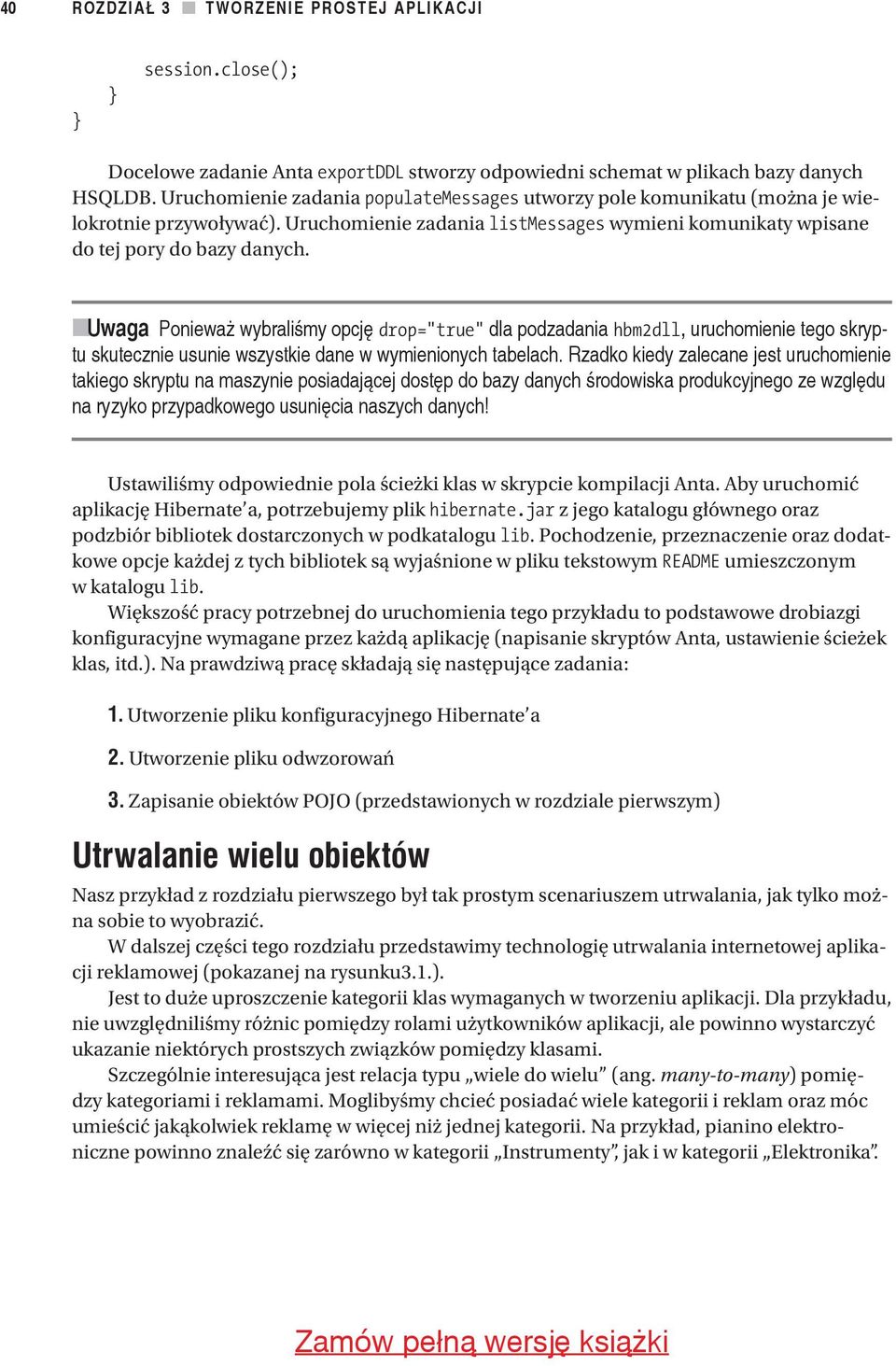 nuwaga Ponieważ wybraliśmy opcję drop= true dla podzadania hbm2dll, uruchomienie tego skryptu skutecznie usunie wszystkie dane w wymienionych tabelach.