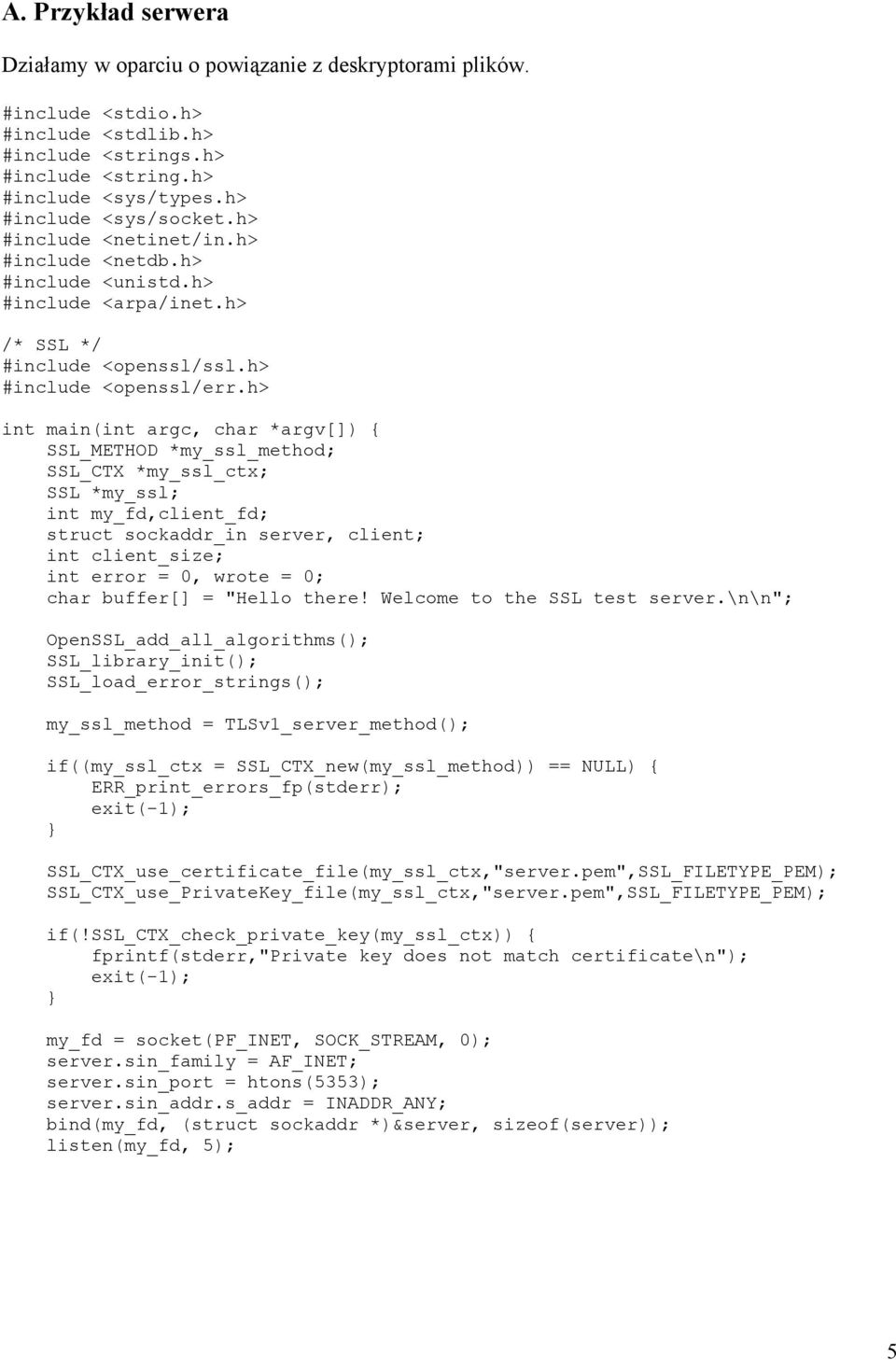 h> int main(int argc, char *argv[]) { int my_fd,client_fd; struct sockaddr_in server, client; int client_size; int error = 0, wrote = 0; char buffer[] = "Hello there! Welcome to the SSL test server.