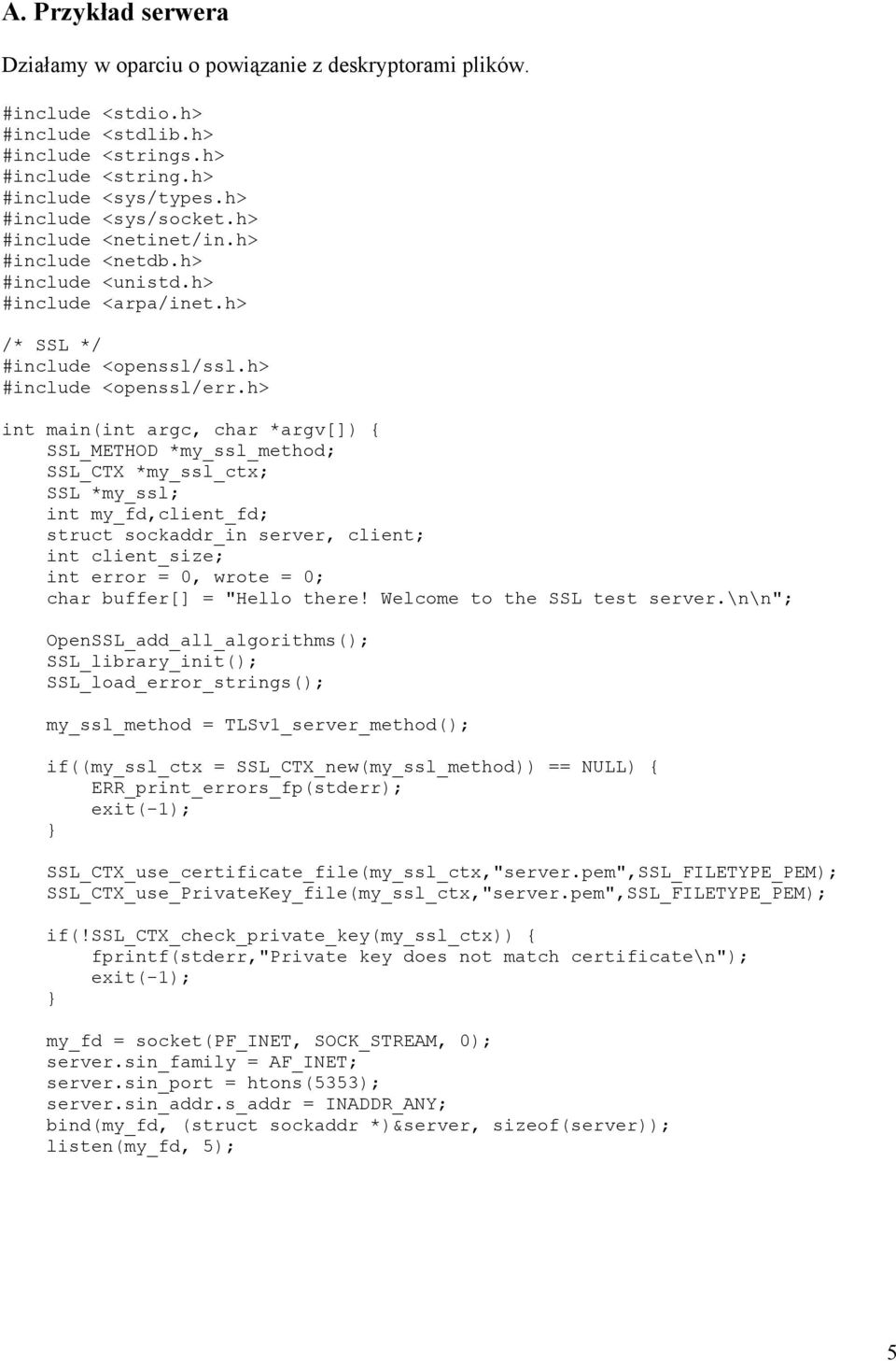 h> int main(int argc, char *argv[]) { int my_fd,client_fd; struct sockaddr_in server, client; int client_size; int error = 0, wrote = 0; char buffer[] = "Hello there! Welcome to the SSL test server.