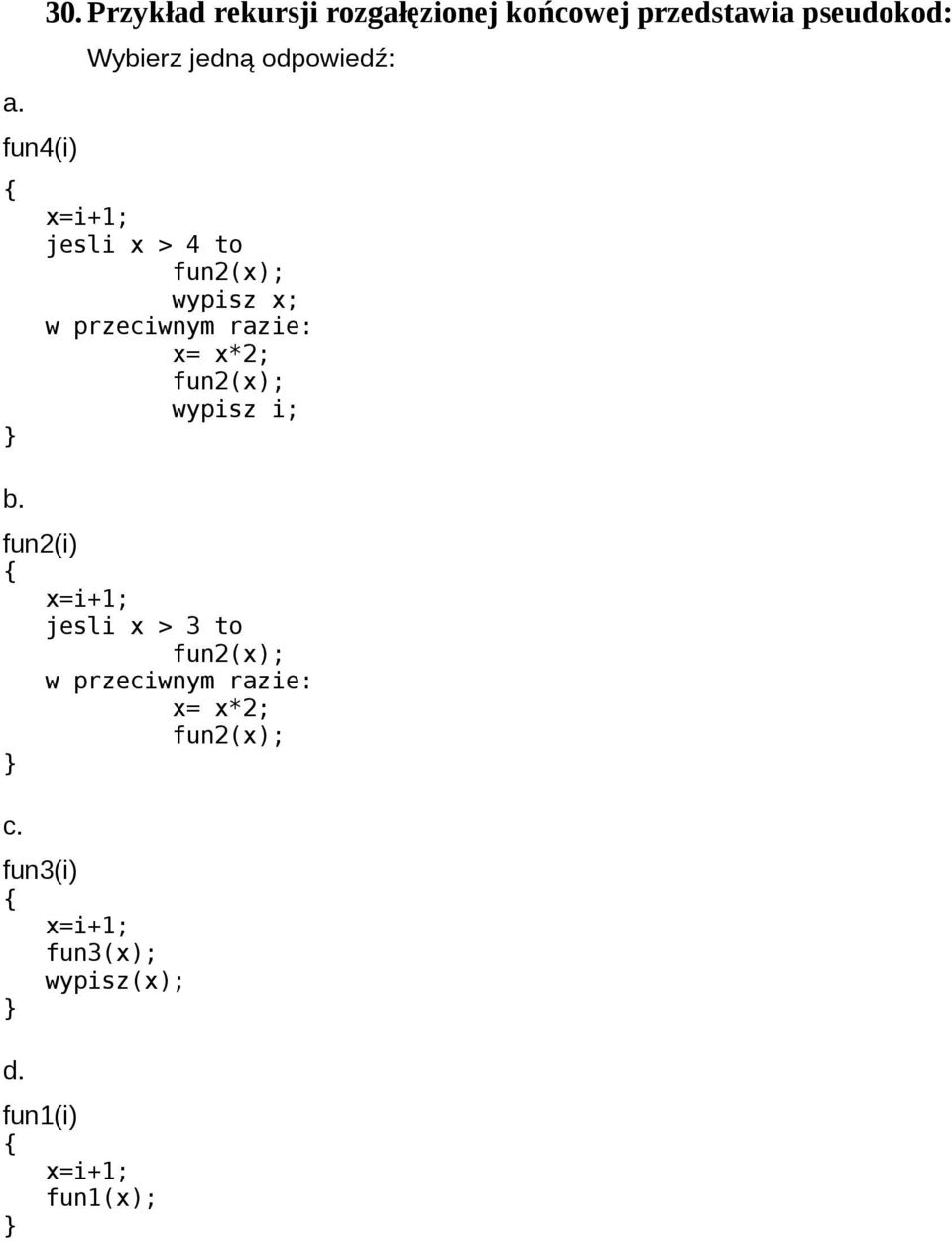 jedną odpowiedź: x=i+1; jesli x > 4 to wypisz x; w przeciwnym razie: x= x*2;