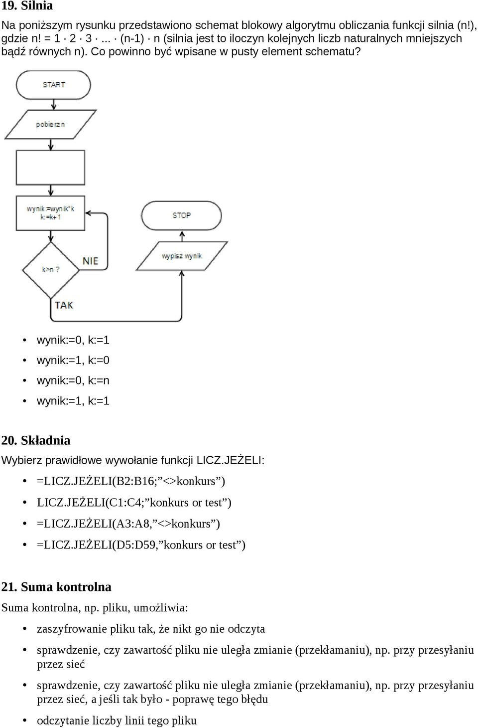 wynik:=0, k:=1 wynik:=1, k:=0 wynik:=0, k:=n wynik:=1, k:=1 20. Składnia Wybierz prawidłowe wywołanie funkcji LICZ.JEŻELI: =LICZ.JEŻELI(B2:B16; <>konkurs ) LICZ.JEŻELI(C1:C4; konkurs or test ) =LICZ.