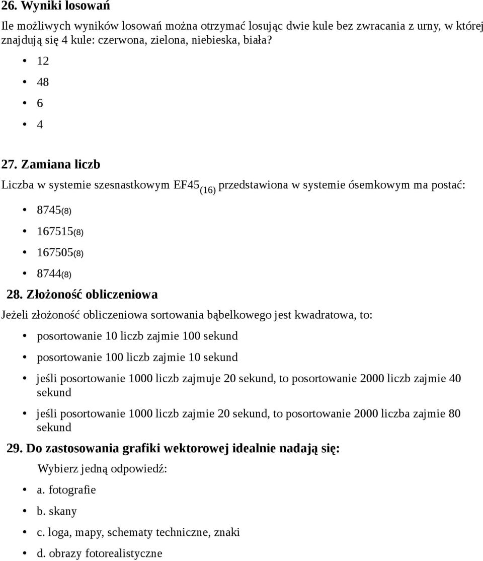 Złożoność obliczeniowa Jeżeli złożoność obliczeniowa sortowania bąbelkowego jest kwadratowa, to: posortowanie 10 liczb zajmie 100 sekund posortowanie 100 liczb zajmie 10 sekund jeśli posortowanie