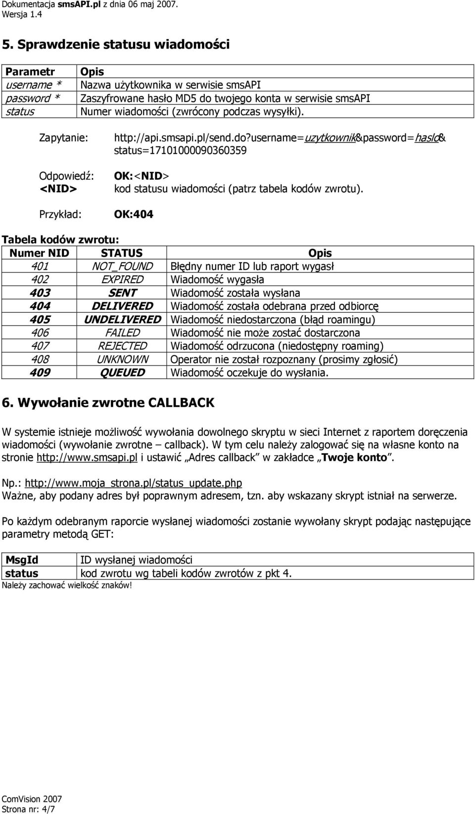 OK:404 Tabela kodów zwrotu: Numer NID STATUS Opis 401 NOT_FOUND Błędny numer ID lub raport wygasł 402 EXPIRED Wiadomość wygasła 403 SENT Wiadomość została wysłana 404 DELIVERED Wiadomość została