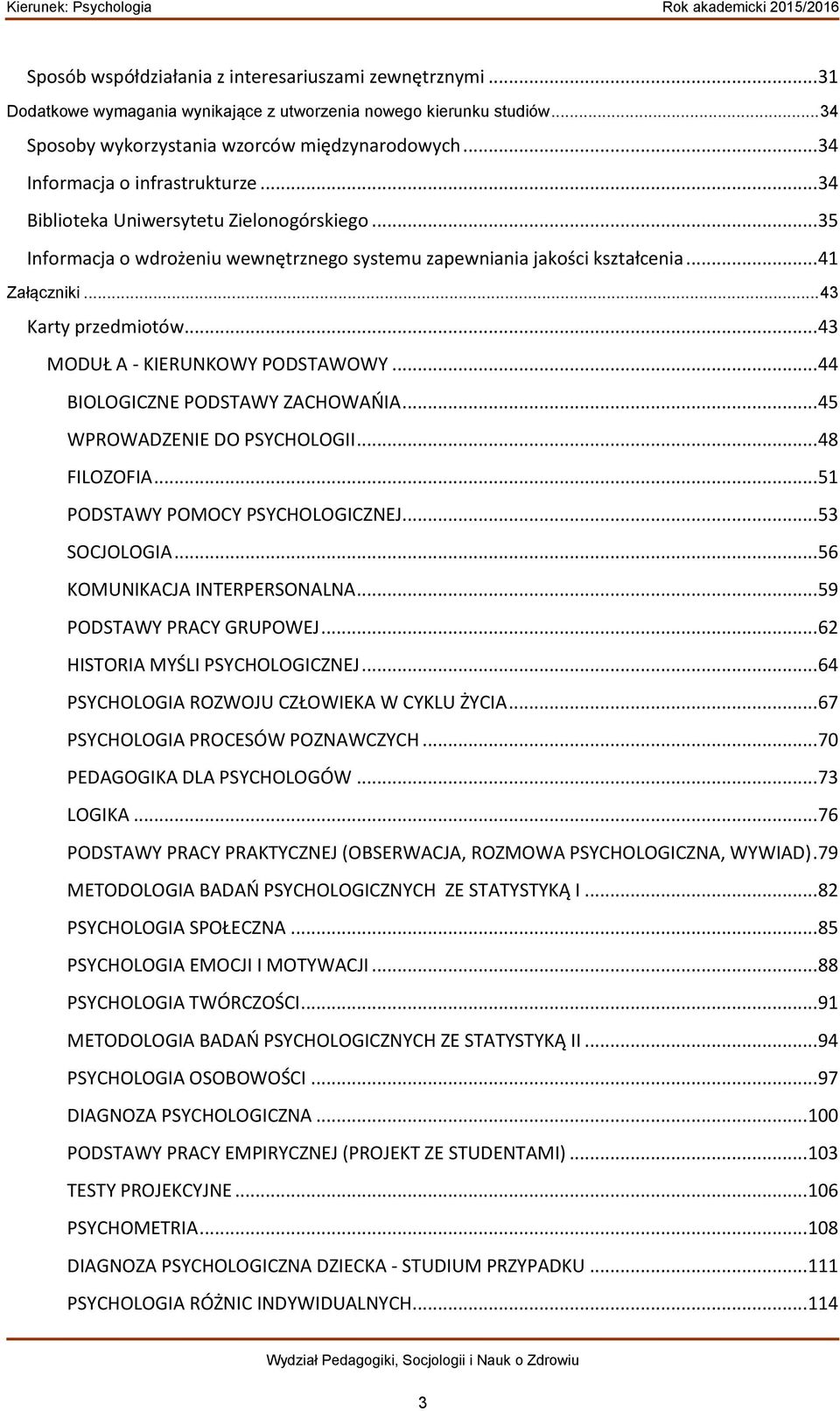 .. 43 Karty przedmiotów... 43 MODUŁ A - KIERUNKOWY PODSTAWOWY... 44 BIOLOGICZNE PODSTAWY ZACHOWAŃIA... 45 WPROWADZENIE DO PSYCHOLOGII... 48 FILOZOFIA... 51 PODSTAWY POMOCY PSYCHOLOGICZNEJ.
