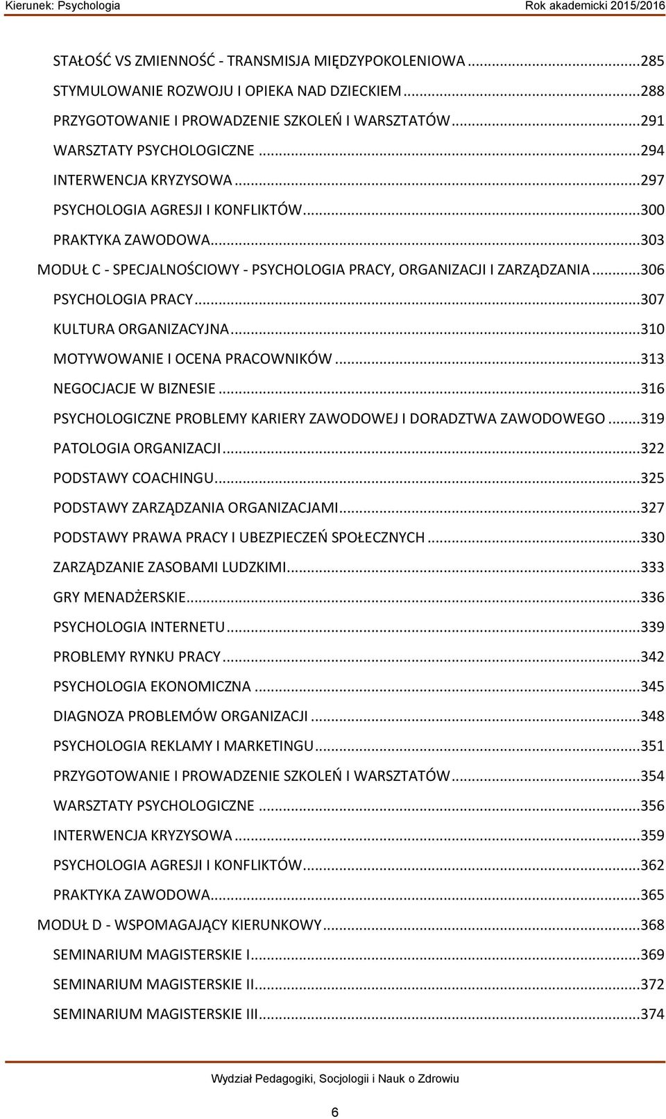 .. 307 KULTURA ORGANIZACYJNA... 310 MOTYWOWANIE I OCENA PRACOWNIKÓW... 313 NEGOCJACJE W BIZNESIE... 316 PSYCHOLOGICZNE PROBLEMY KARIERY ZAWODOWEJ I DORADZTWA ZAWODOWEGO... 319 PATOLOGIA ORGANIZACJI.