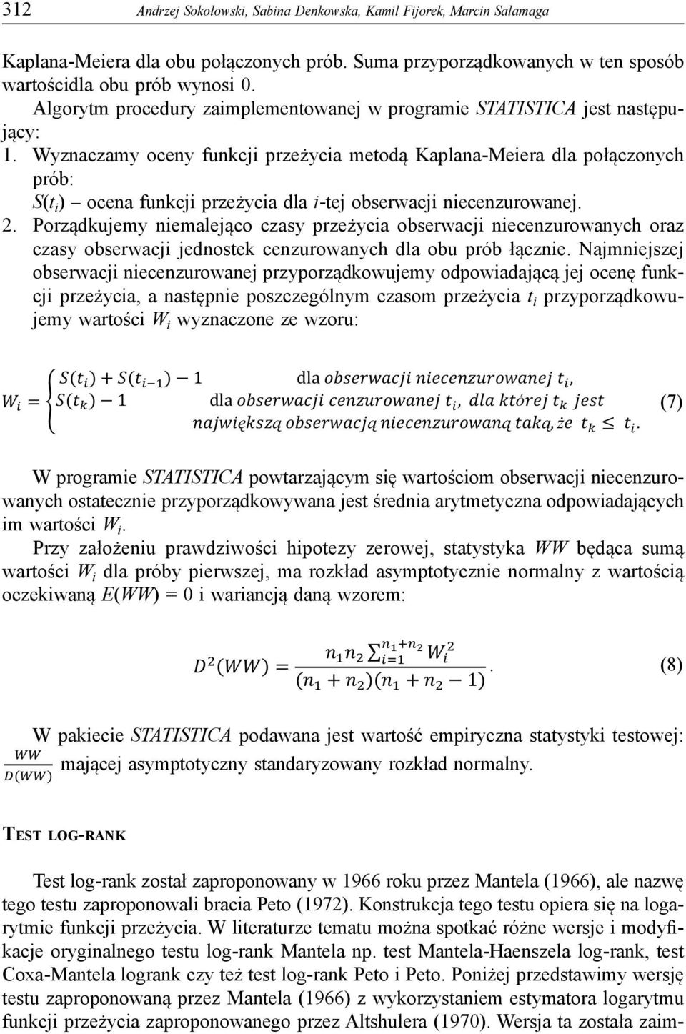 Wyznaczamy oceny funkcji przeżycia metodą Kaplana-Meiera dla połączonych prób: S(t i ) ocena funkcji przeżycia dla i-tej obserwacji niecenzurowanej. 2.
