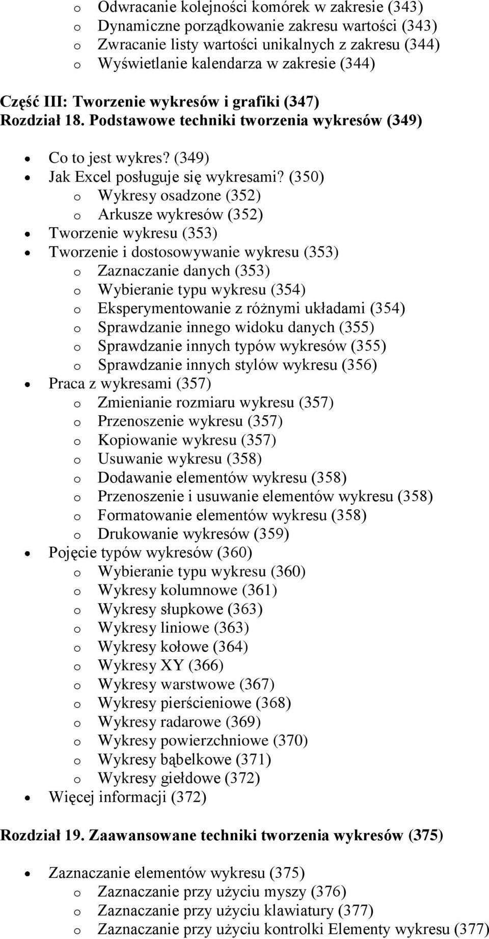 (350) o Wykresy osadzone (352) o Arkusze wykresów (352) Tworzenie wykresu (353) Tworzenie i dostosowywanie wykresu (353) o Zaznaczanie danych (353) o Wybieranie typu wykresu (354) o Eksperymentowanie