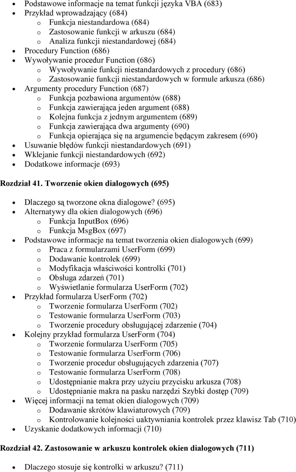 procedury Function (687) o Funkcja pozbawiona argumentów (688) o Funkcja zawierająca jeden argument (688) o Kolejna funkcja z jednym argumentem (689) o Funkcja zawierająca dwa argumenty (690) o