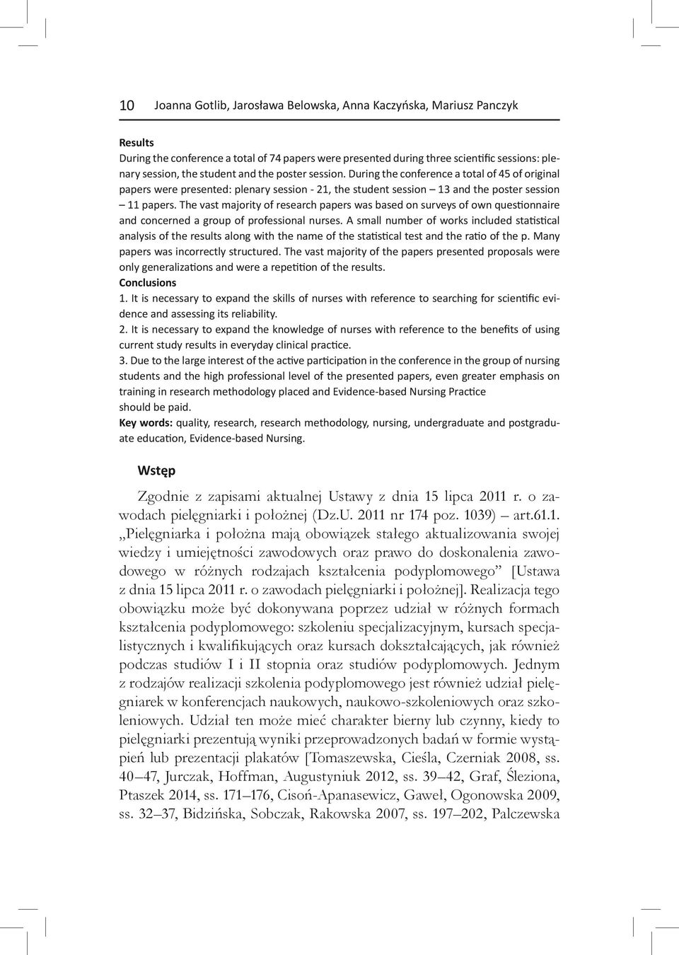 The vast majority of research papers was based on surveys of own questionnaire and concerned a group of professional nurses.