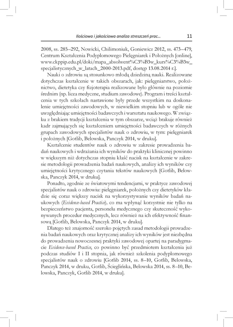Realizowane dotychczas kształcenie w takich obszarach, jak: pielęgniarstwo, położnictwo, dietetyka czy fizjoterapia realizowane było głównie na poziomie średnim (np. licea medyczne, studium zawodowe).