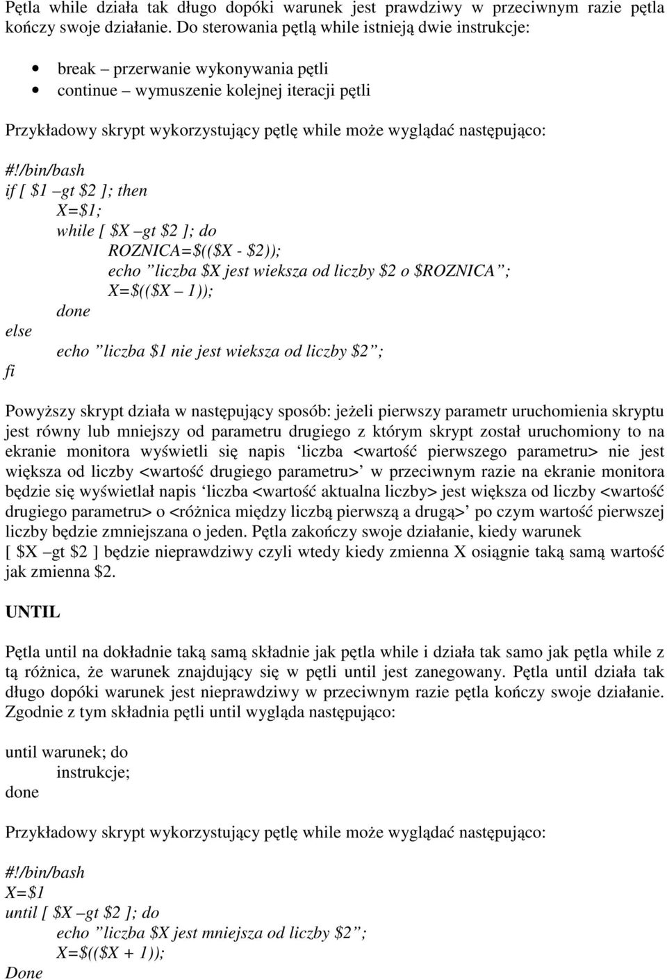 następująco: if [ $1 gt $2 ]; then X=$1; while [ $X gt $2 ]; do ROZNICA=$(($X - $2)); echo liczba $X jest wieksza od liczby $2 o $ROZNICA ; X=$(($X 1)); done else echo liczba $1 nie jest wieksza od