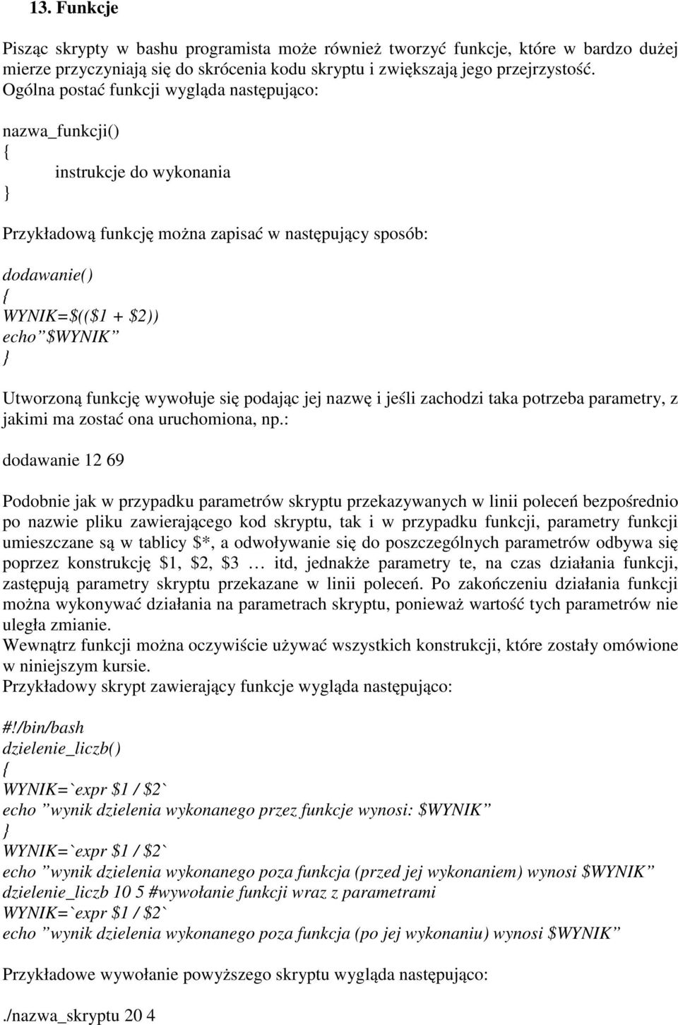 funkcję wywołuje się podając jej nazwę i jeśli zachodzi taka potrzeba parametry, z jakimi ma zostać ona uruchomiona, np.