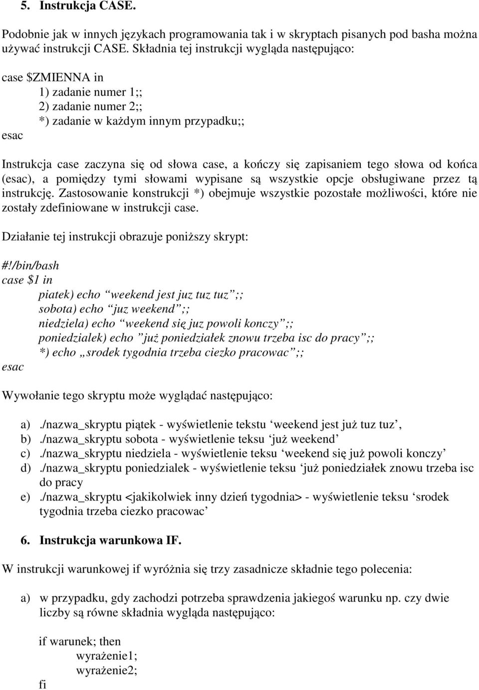 się zapisaniem tego słowa od końca (esac), a pomiędzy tymi słowami wypisane są wszystkie opcje obsługiwane przez tą instrukcję.