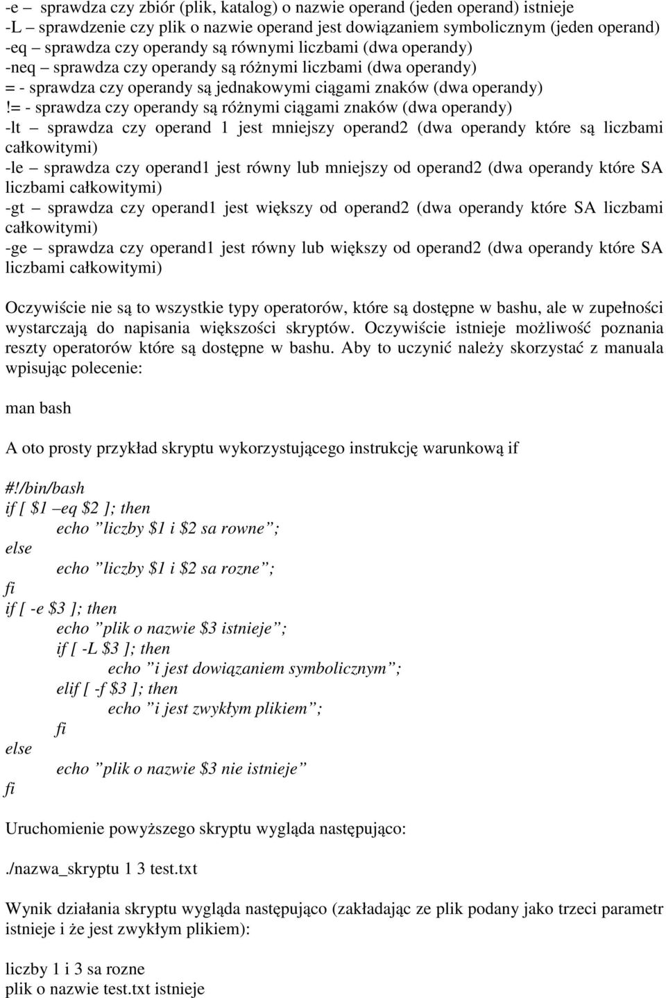 = - sprawdza czy operandy są różnymi ciągami znaków (dwa operandy) -lt sprawdza czy operand 1 jest mniejszy operand2 (dwa operandy które są liczbami całkowitymi) -le sprawdza czy operand1 jest równy