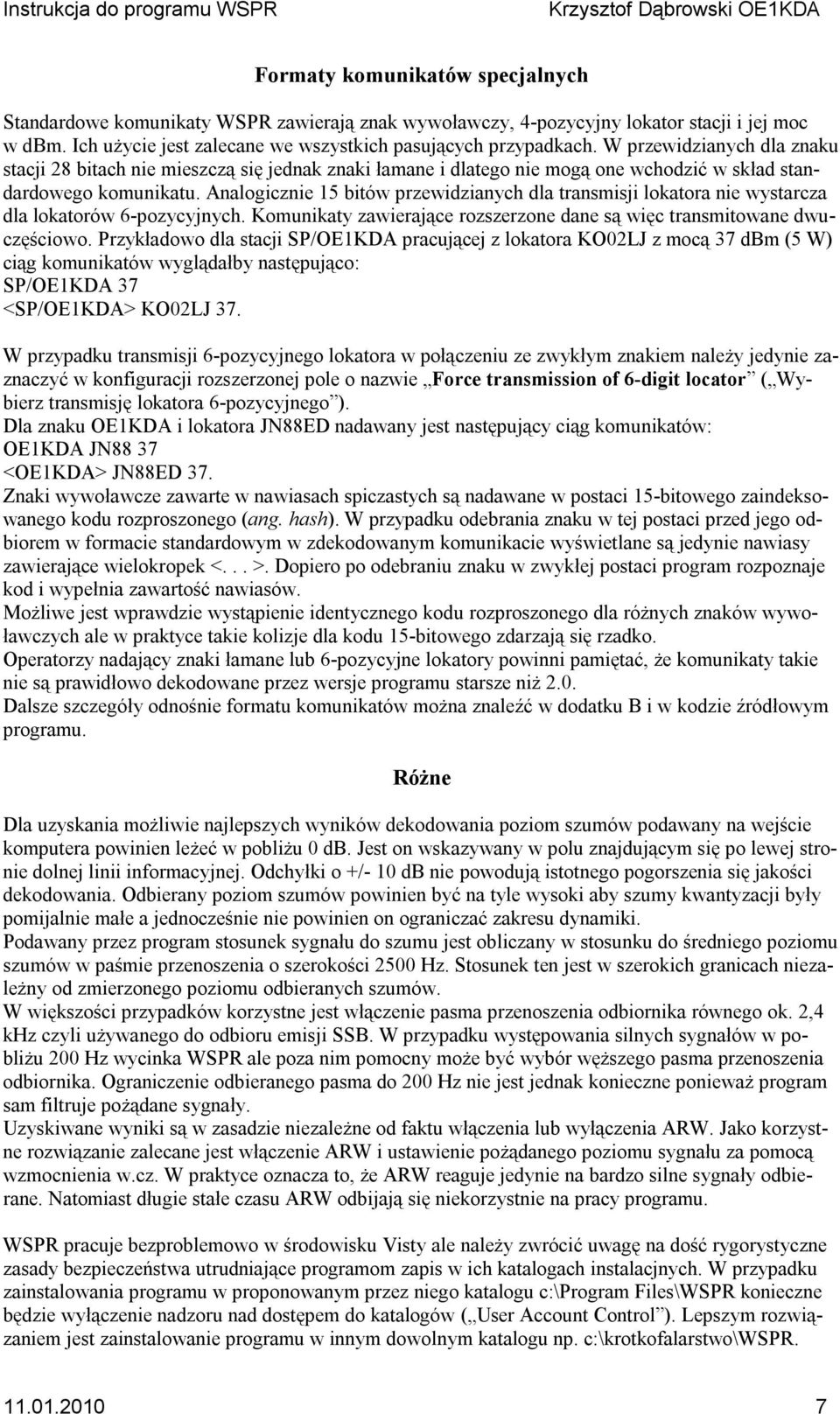 Analogicznie 15 bitów przewidzianych dla transmisji lokatora nie wystarcza dla lokatorów 6-pozycyjnych. Komunikaty zawierające rozszerzone dane są więc transmitowane dwuczęściowo.