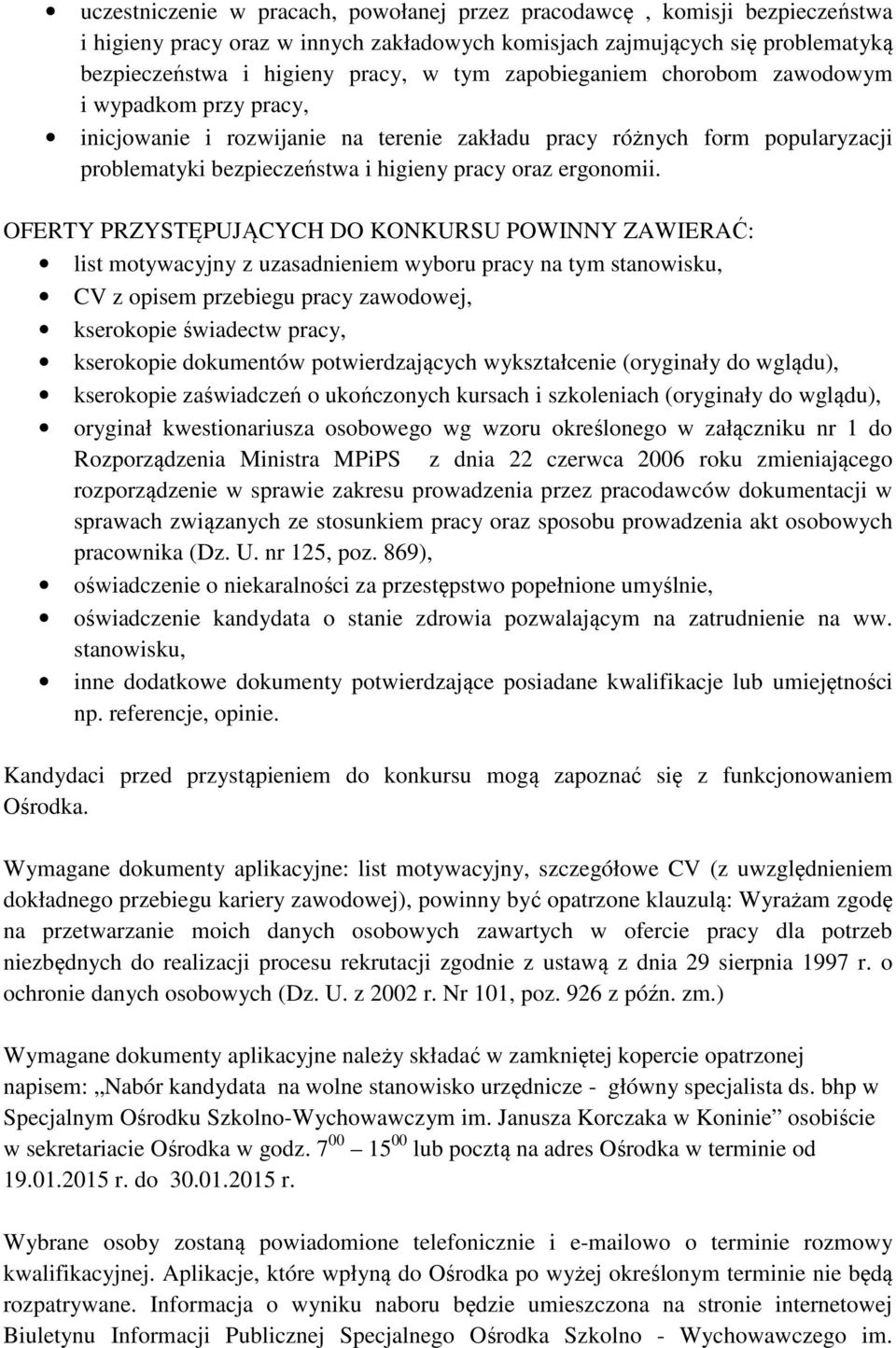 OFERTY PRZYSTĘPUJĄCYCH DO KONKURSU POWINNY ZAWIERAĆ: list motywacyjny z uzasadnieniem wyboru pracy na tym stanowisku, CV z opisem przebiegu pracy zawodowej, kserokopie świadectw pracy, kserokopie