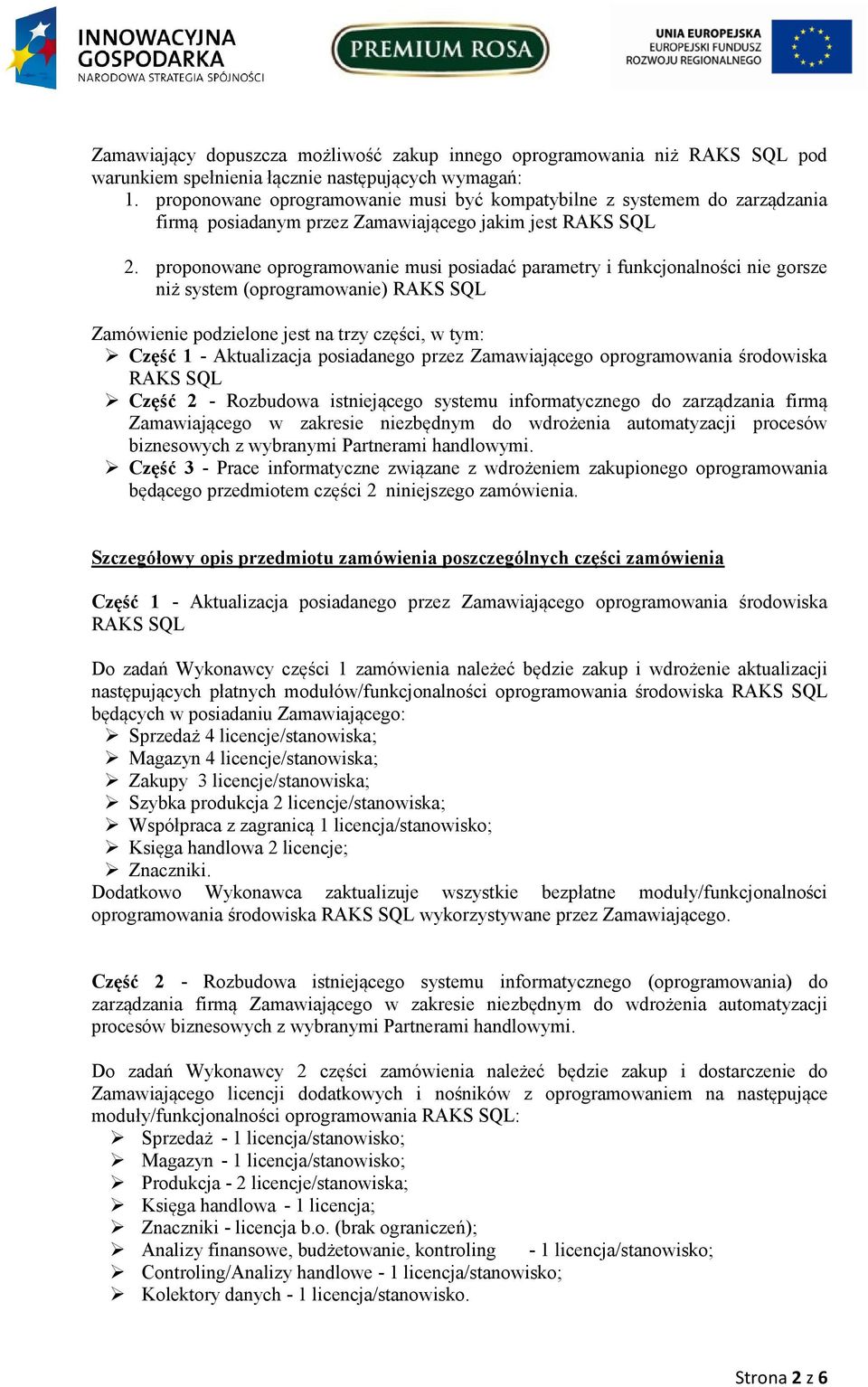 proponowane oprogramowanie musi posiadać parametry i funkcjonalności nie gorsze niż system (oprogramowanie) RAKS SQL Zamówienie podzielone jest na trzy części, w tym: Część 1 - Aktualizacja