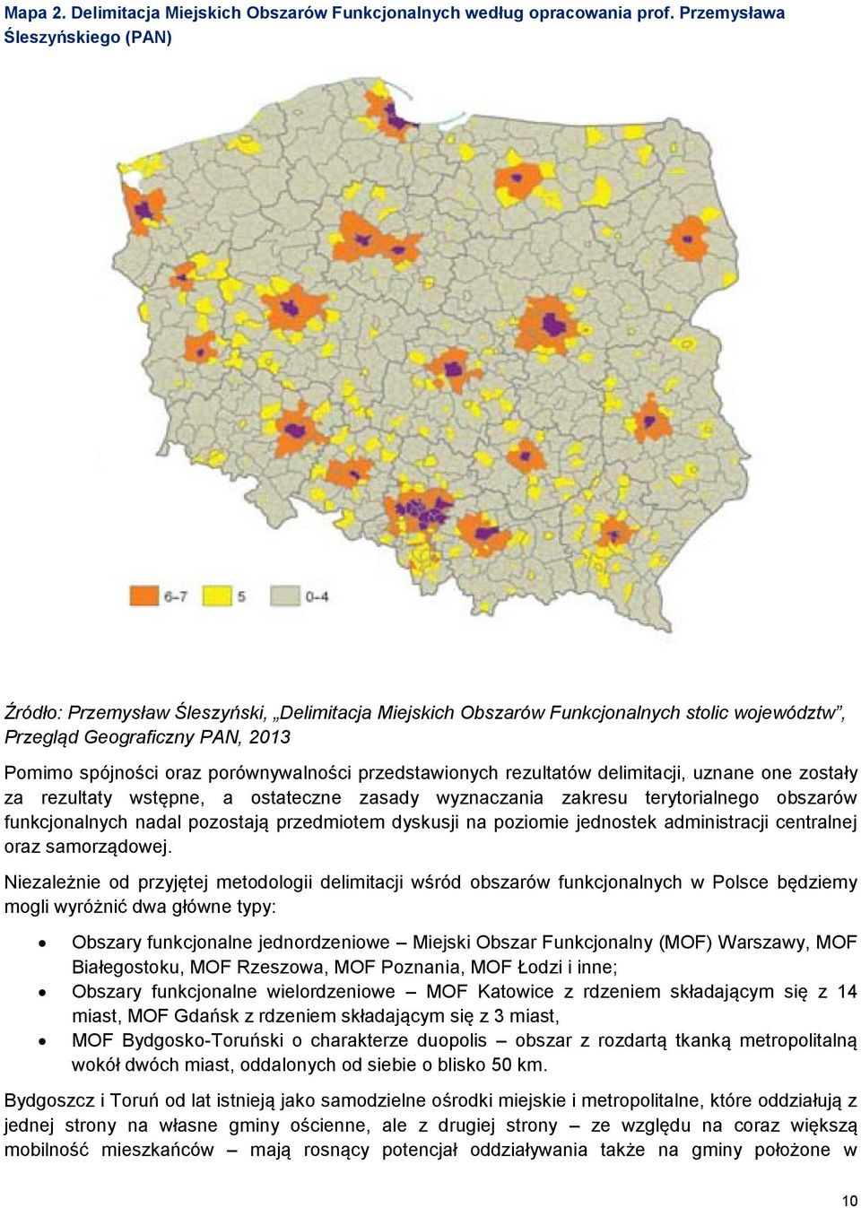 przedstawionych rezultatów delimitacji, uznane one zostały za rezultaty wstępne, a ostateczne zasady wyznaczania zakresu terytorialnego obszarów funkcjonalnych nadal pozostają przedmiotem dyskusji na