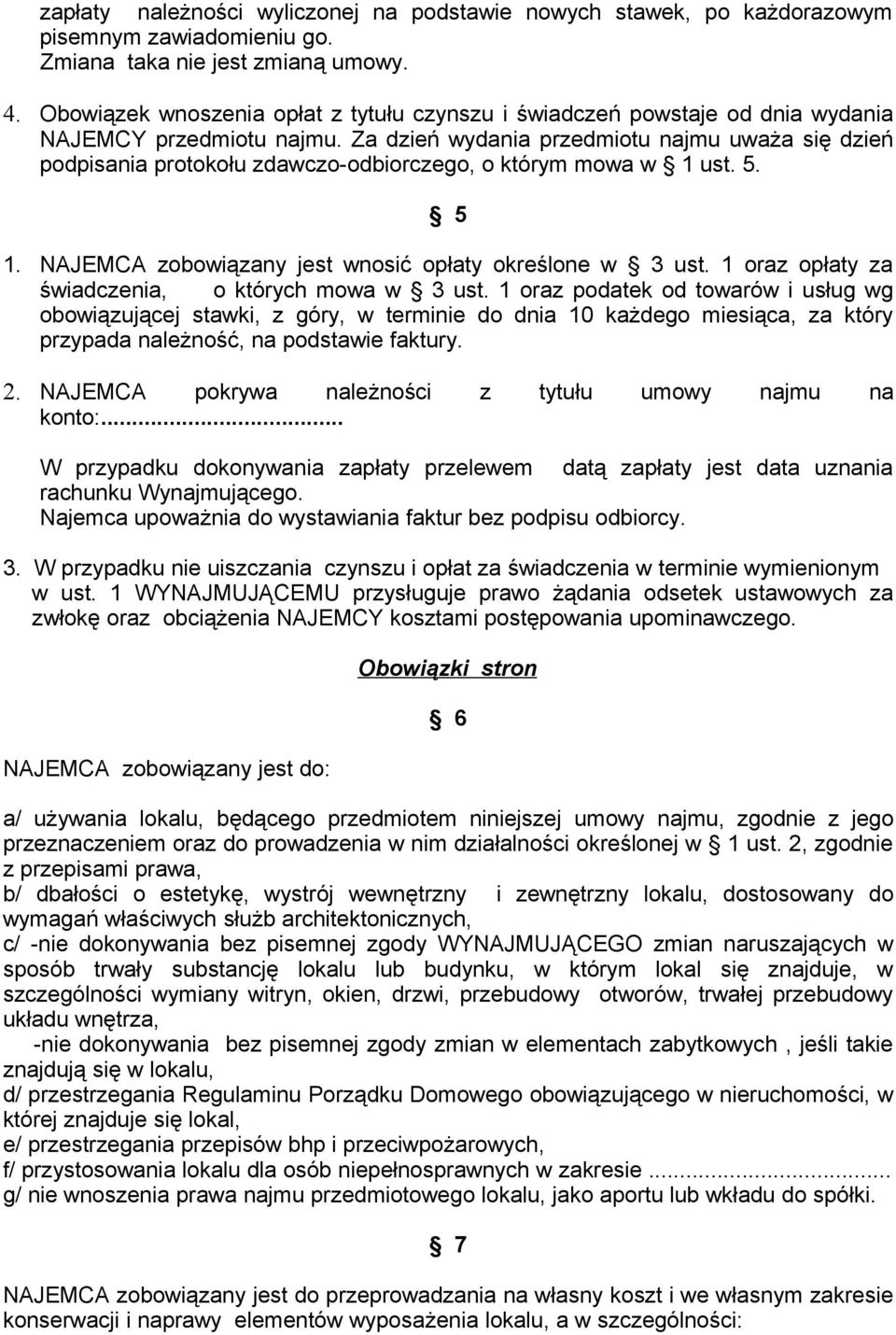 Za dzień wydania przedmiotu najmu uważa się dzień podpisania protokołu zdawczo-odbiorczego, o którym mowa w 1 ust. 5. 5 1. NAJEMCA zobowiązany jest wnosić opłaty określone w 3 ust.