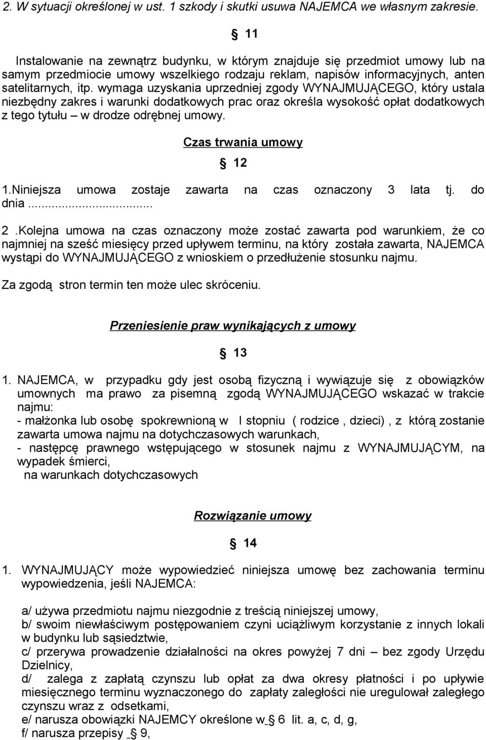 wymaga uzyskania uprzedniej zgody WYNAJMUJĄCEGO, który ustala niezbędny zakres i warunki dodatkowych prac oraz określa wysokość opłat dodatkowych z tego tytułu w drodze odrębnej umowy.