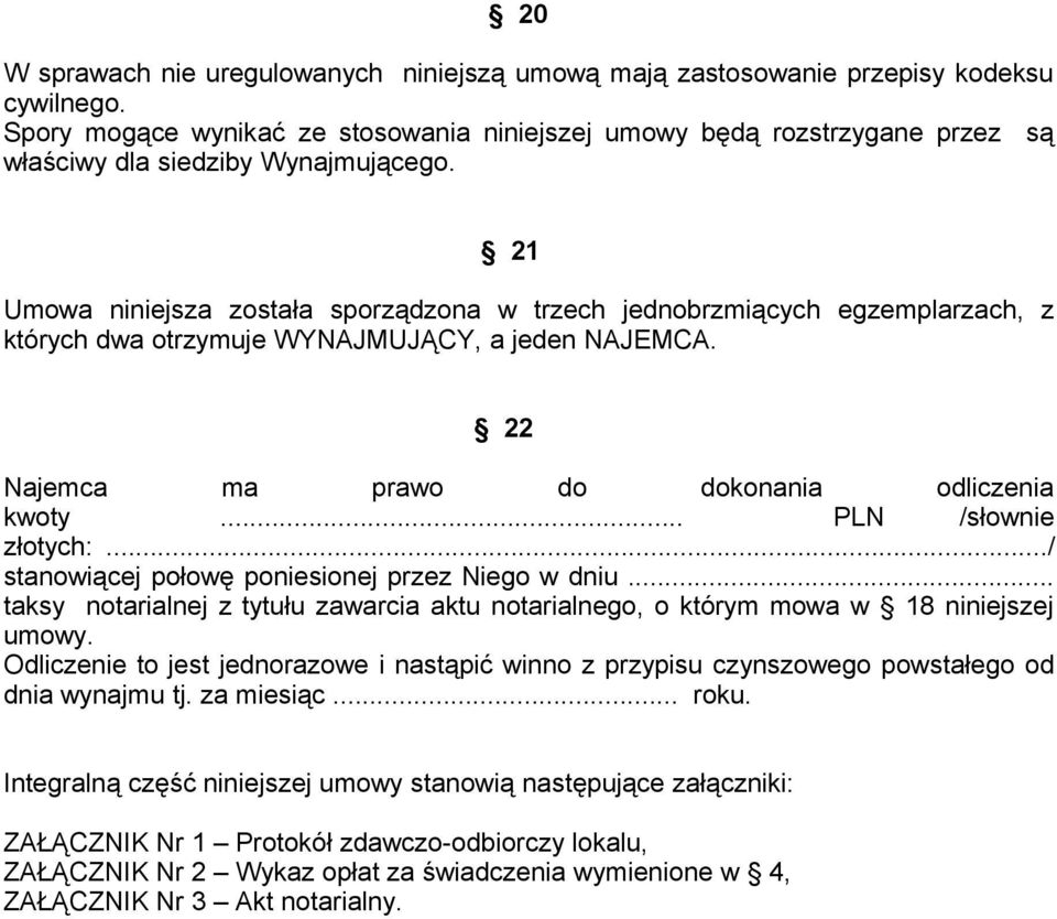 21 Umowa niniejsza została sporządzona w trzech jednobrzmiących egzemplarzach, z których dwa otrzymuje WYNAJMUJĄCY, a jeden NAJEMCA. 22 Najemca ma prawo do dokonania odliczenia kwoty.