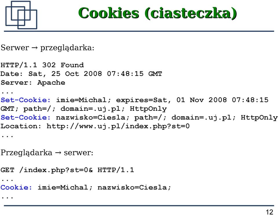 .. Set-Cookie: imie=michal; expires=sat, 01 Nov 2008 07:48:15 GMT; path=/; domain=.uj.