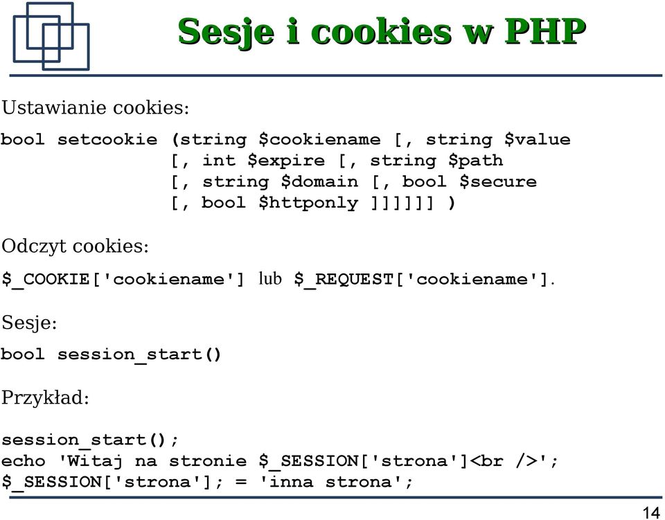 cookies: $_COOKIE['cookiename'] lub $_REQUEST['cookiename'].