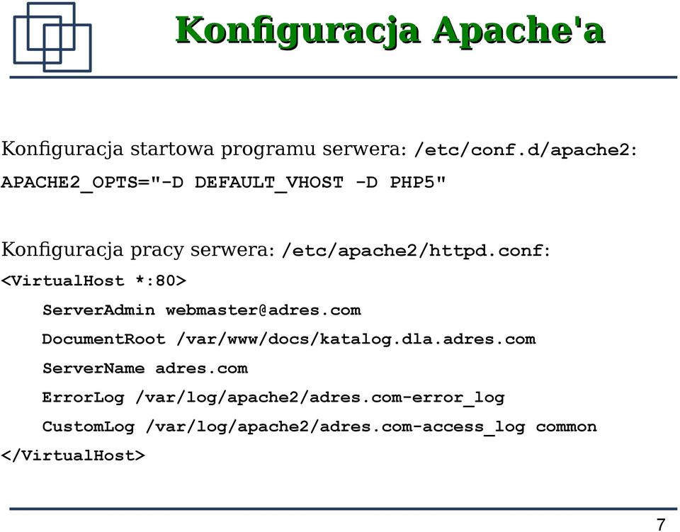 conf: <VirtualHost *:80> ServerAdmin webmaster@adres.com DocumentRoot /var/www/docs/katalog.dla.adres.com ServerName adres.