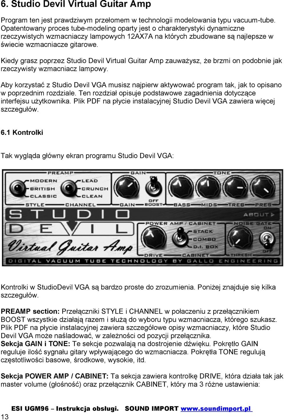Kiedy grasz poprzez Studio Devil Virtual Guitar Amp zauważysz, że brzmi on podobnie jak rzeczywisty wzmacniacz lampowy.