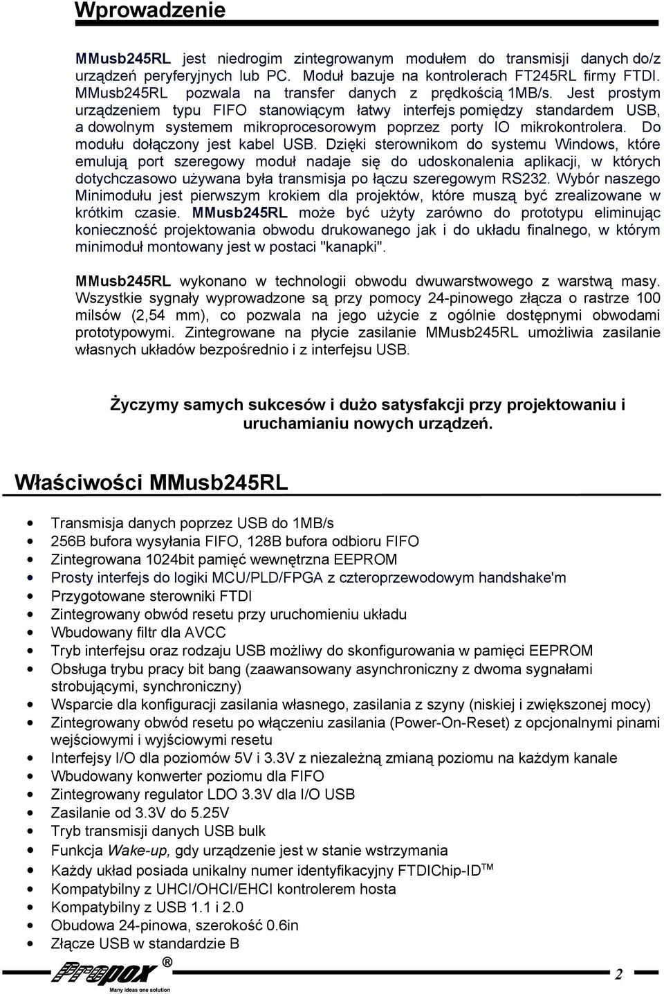 Jest prostym urządzeniem typu FIFO stanowiącym łatwy interfejs pomiędzy standardem USB, a dowolnym systemem mikroprocesorowym poprzez porty IO mikrokontrolera. Do modułu dołączony jest kabel USB.