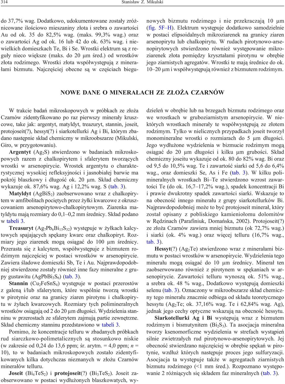 Wrostki z³ota wspó³wystêpuj¹ z minera- ³ami bizmutu. Najczêœciej obecne s¹ w czêœciach biegunowych bizmutu rodzimego i nie przekraczaj¹ 10 m (fig. 5F H).