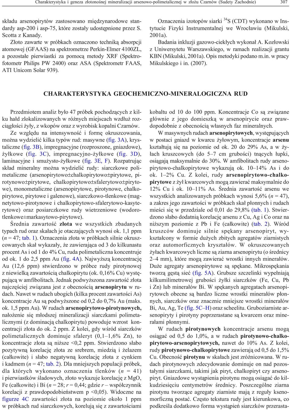 Z³oto zawarte w próbkach oznaczono technik¹ absorpcji atomowej (GFAAS) na spektrometrze Perkin-Elmer 4100ZL, a pozosta³e pierwiastki za pomoc¹ metody XRF (Spektrofotometr Philips PW 2400) oraz ASA