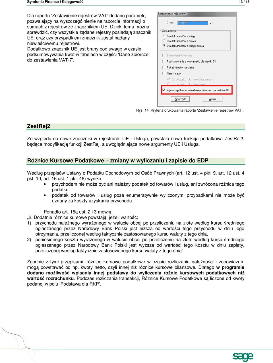 Dodatkowo znacznik UE jest brany pod uwagę w czasie podsumowywania kwot w tabelach w części Dane zbiorcze do zestawienia VAT-7. Rys. 14. Kryteria drukowania raportu Zestawienie rejestrów VAT.