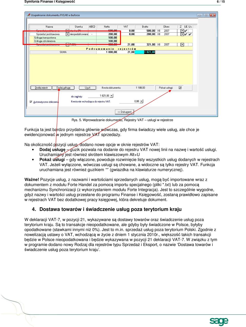 Na okoliczność pozycji usług, dodano nowe opcje w oknie rejestrów VAT: Dodaj usługę guzik pozwala na dodanie do rejestru VAT nowej linii na nazwę i wartość usługi.