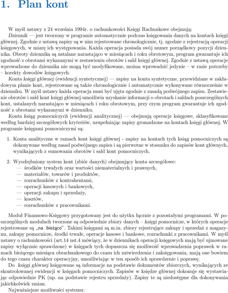Obroty dziennika są ustalane narastająco w miesiącach i roku obrotowym, program gwarantuje ich zgodność z obrotami wykazanymi w zestawieniu obrotów i sald księgi głównej.