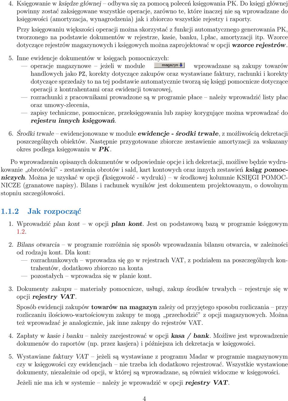 Przy księgowaniu większości operacji można skorzystać z funkcji automatycznego generowania PK, tworzonego na podstawie dokumentów w rejestrze, kasie, banku, l.płac, amortyzacji itp.