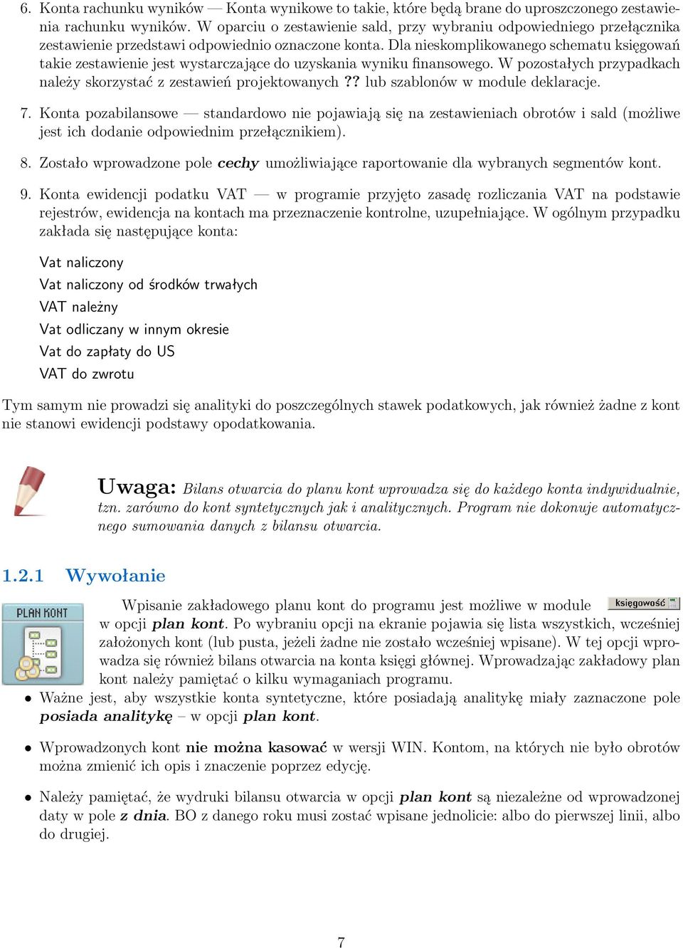 Dla nieskomplikowanego schematu księgowań takie zestawienie jest wystarczające do uzyskania wyniku finansowego. W pozostałych przypadkach należy skorzystać z zestawień projektowanych?