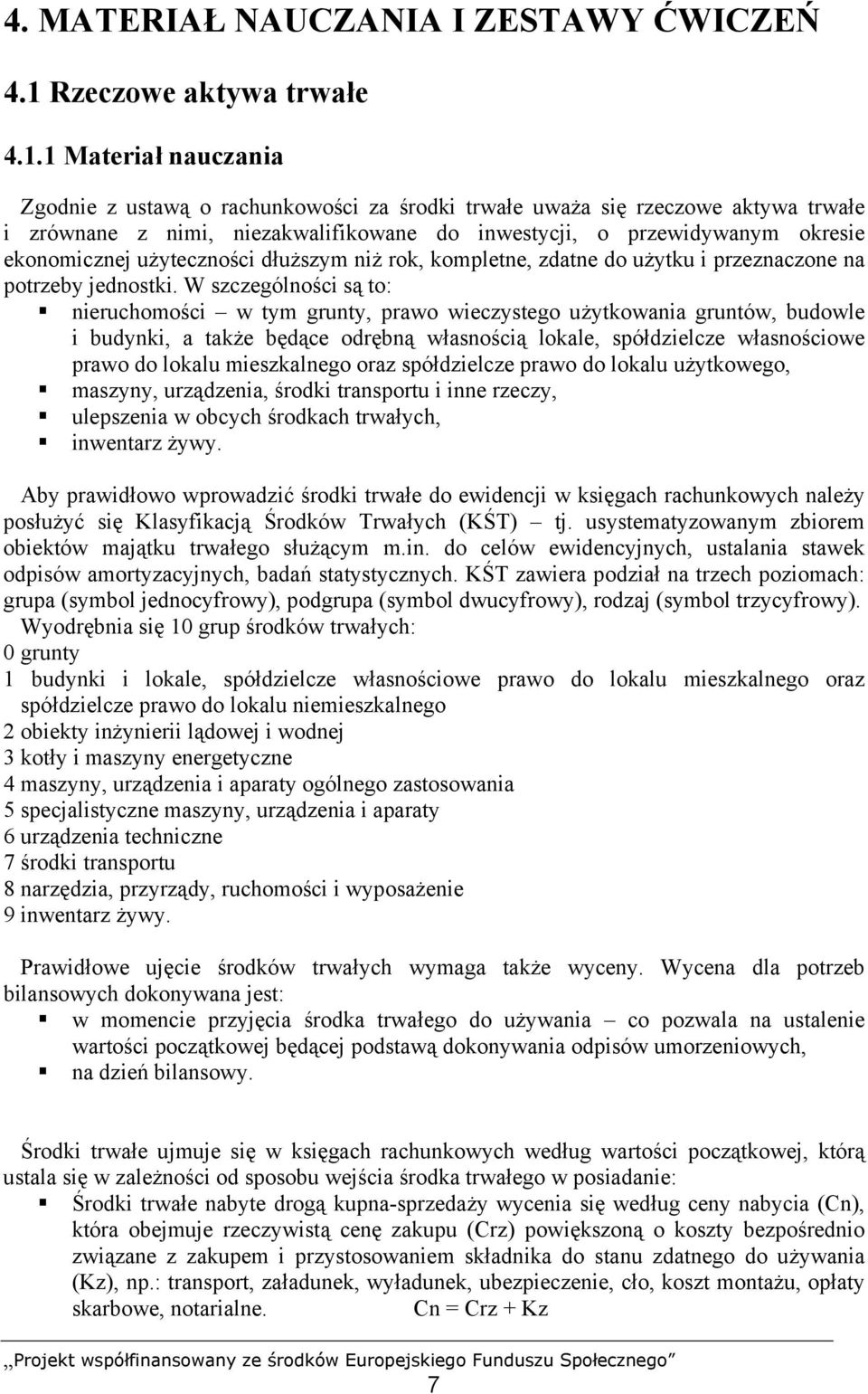 1 Materiał nauczania Zgodnie z ustawą o rachunkowości za środki trwałe uważa się rzeczowe aktywa trwałe i zrównane z nimi, niezakwalifikowane do inwestycji, o przewidywanym okresie ekonomicznej