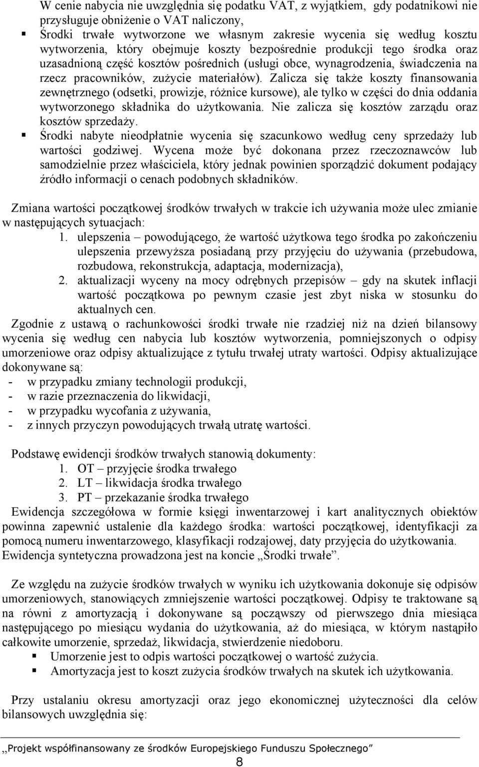 Zalicza się także koszty finansowania zewnętrznego (odsetki, prowizje, różnice kursowe), ale tylko w części do dnia oddania wytworzonego składnika do użytkowania.