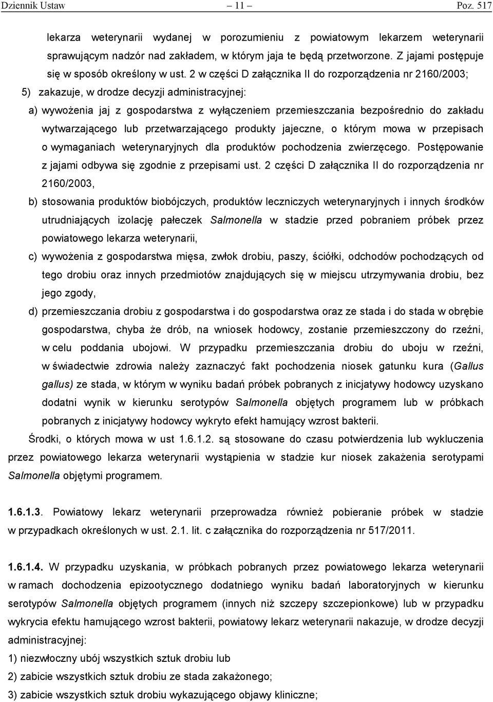 2 w części D załącznika II do rozporządzenia nr 2160/2003; 5) zakazuje, w drodze decyzji administracyjnej: a) wywożenia jaj z gospodarstwa z wyłączeniem przemieszczania bezpośrednio do zakładu