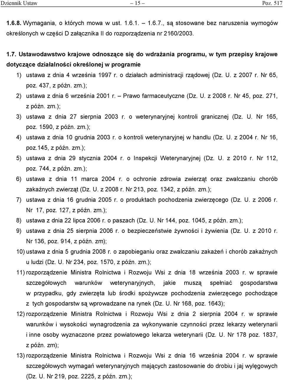 o weterynaryjnej kontroli granicznej (Dz. U. Nr 165, poz. 1590, z późn. zm.); 4) ustawa z dnia 10 grudnia 2003 r. o kontroli weterynaryjnej w handlu (Dz. U. z 2004 r. Nr 16, poz.145, z późn. zm.); 5) ustawa z dnia 29 stycznia 2004 r.