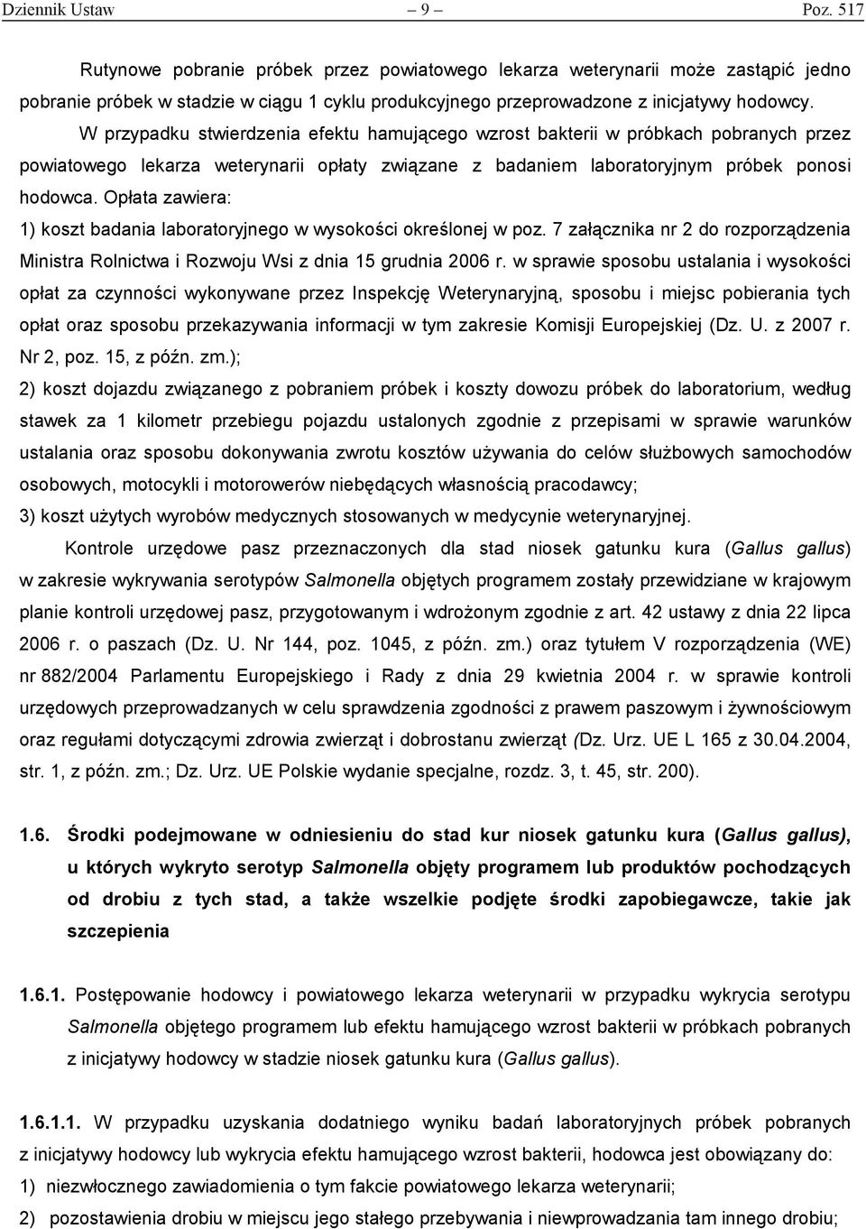 W przypadku stwierdzenia efektu hamującego wzrost bakterii w próbkach pobranych przez powiatowego lekarza weterynarii opłaty związane z badaniem laboratoryjnym próbek ponosi hodowca.