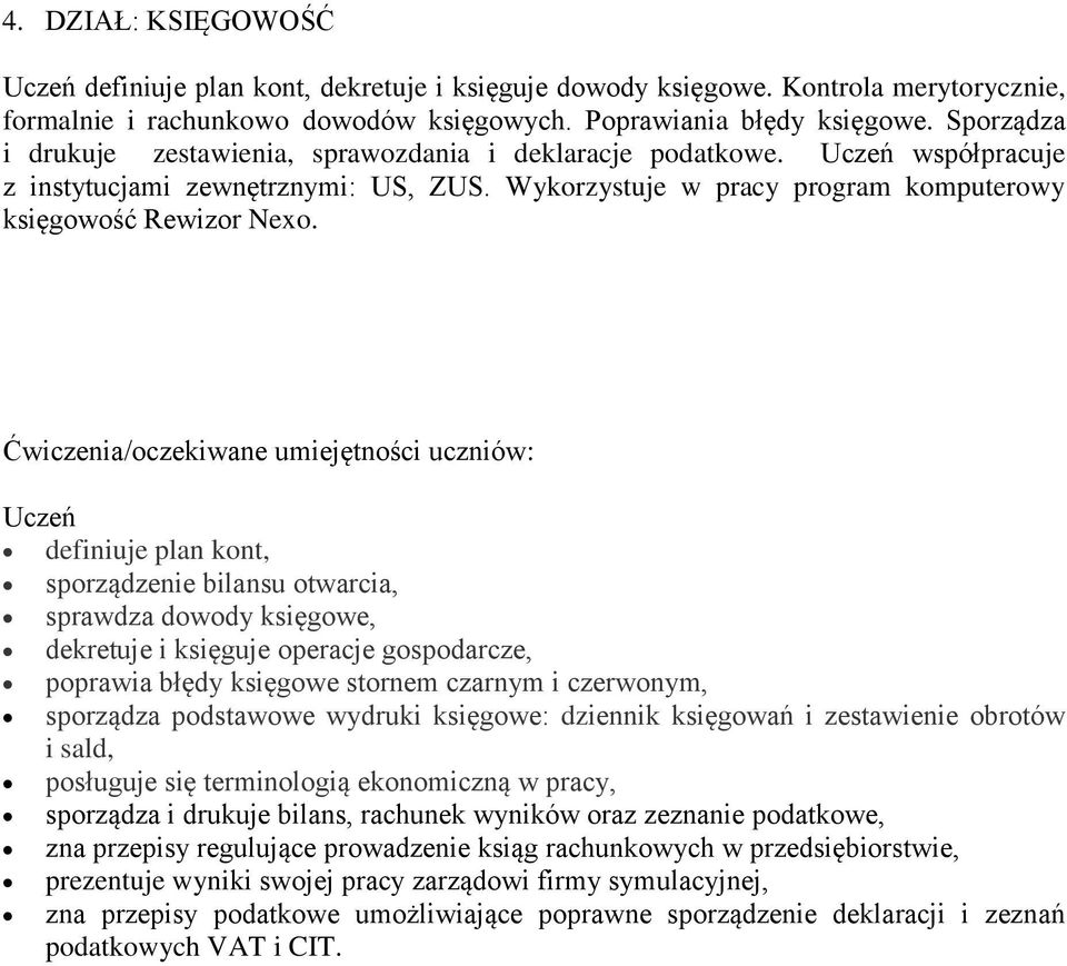 Ćwiczenia/oczekiwane umiejętności uczniów: Uczeń definiuje plan kont, sporządzenie bilansu otwarcia, sprawdza dowody księgowe, dekretuje i księguje operacje gospodarcze, poprawia błędy księgowe