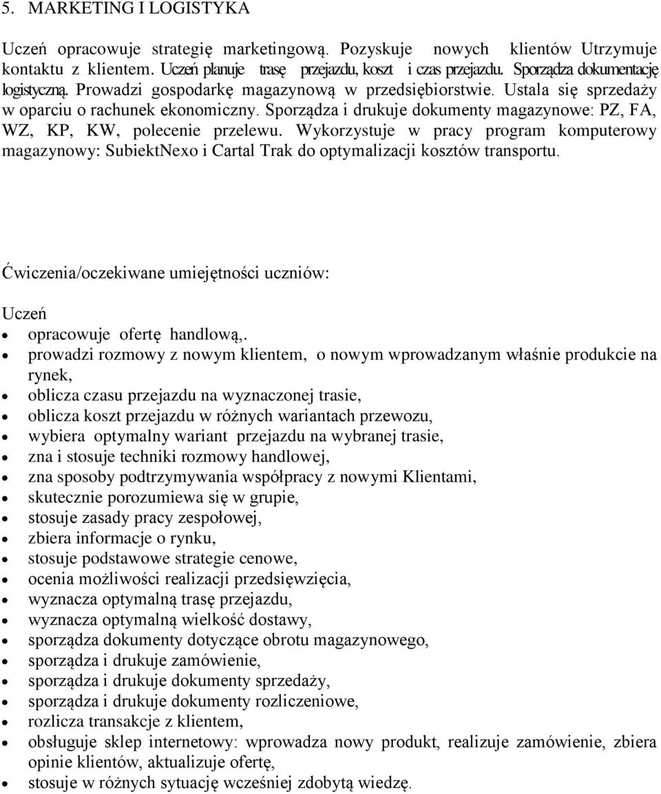 Sporządza i drukuje dokumenty magazynowe: PZ, FA, WZ, KP, KW, polecenie przelewu. Wykorzystuje w pracy program komputerowy magazynowy: SubiektNexo i Cartal Trak do optymalizacji kosztów transportu.