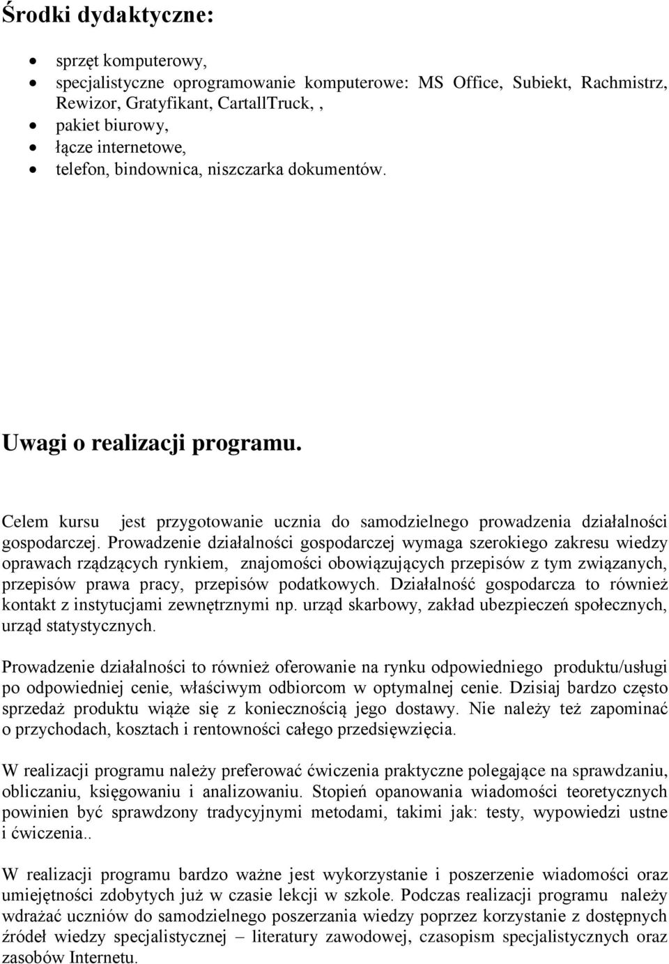 Prowadzenie działalności gospodarczej wymaga szerokiego zakresu wiedzy oprawach rządzących rynkiem, znajomości obowiązujących przepisów z tym związanych, przepisów prawa pracy, przepisów podatkowych.