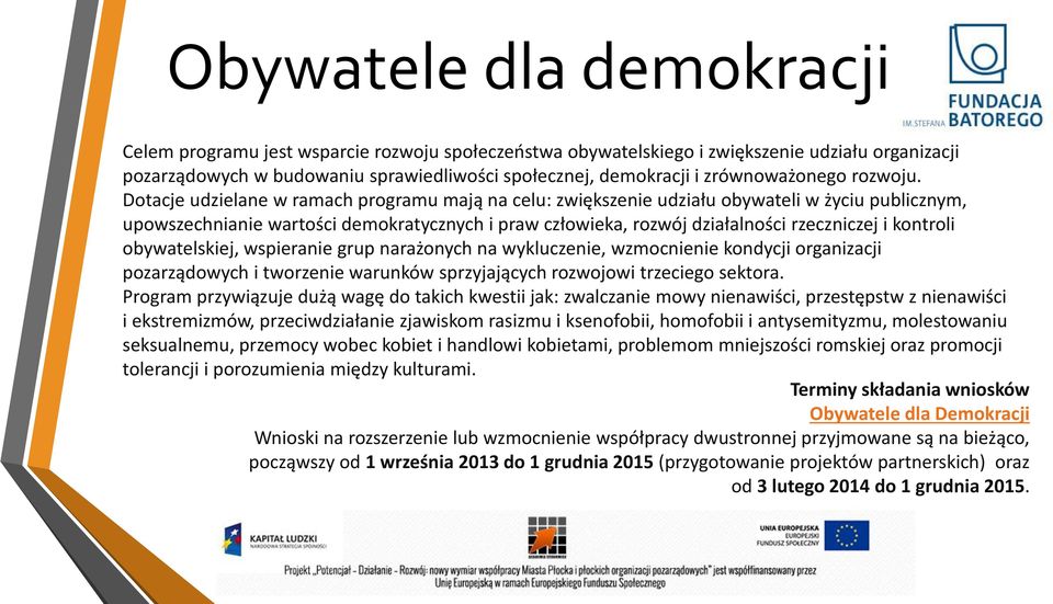 Dotacje udzielane w ramach programu mają na celu: zwiększenie udziału obywateli w życiu publicznym, upowszechnianie wartości demokratycznych i praw człowieka, rozwój działalności rzeczniczej i