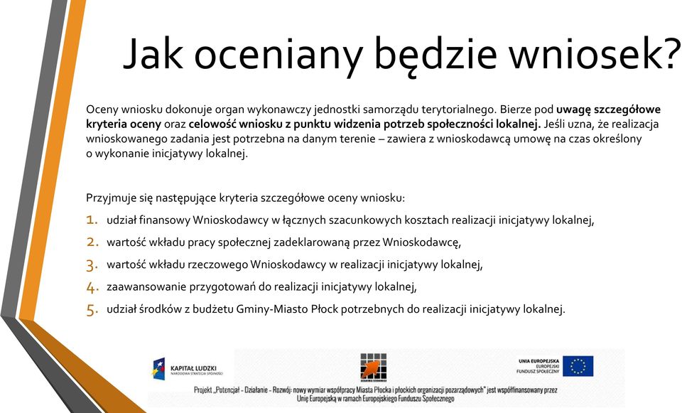 Jeśli uzna, że realizacja wnioskowanego zadania jest potrzebna na danym terenie zawiera z wnioskodawcą umowę na czas określony o wykonanie inicjatywy lokalnej.