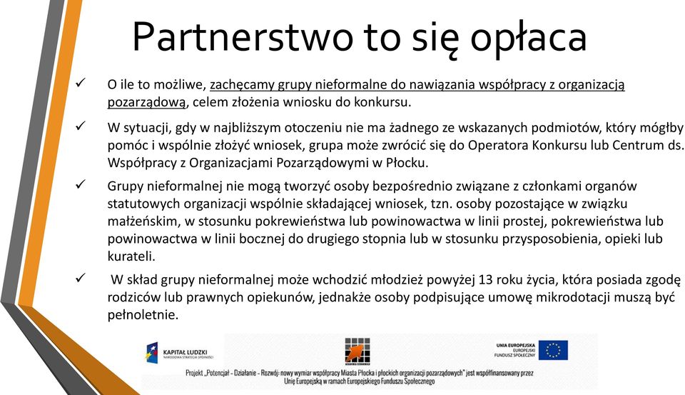Współpracy z Organizacjami Pozarządowymi w Płocku. Grupy nieformalnej nie mogą tworzyć osoby bezpośrednio związane z członkami organów statutowych organizacji wspólnie składającej wniosek, tzn.