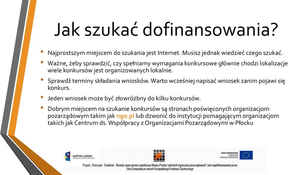 Sprawdź terminy składania wniosków. Warto wcześniej napisać wniosek zanim pojawi się konkurs. Jeden wniosek może być złowróżbny do kilku konkursów.